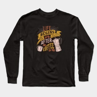 Life begins after coffee, slogan. Coffee lover gift Long Sleeve T-Shirt